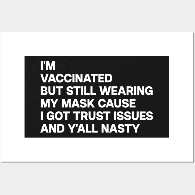 i'm vaccinated but still wearing my mask cause i got trust issues and y'all nasty Wall Art by ShinyTeegift